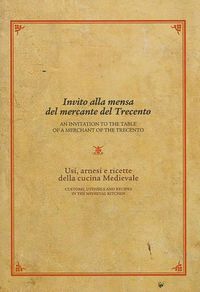 Cover image for Invito Alla Mensa del Mercante del Trecento/An Invitation to the Table of a Merchant of the Trecento: Usi, Arnesi E Ricette Della Cucina Medievale /Customs, Utensils and Recipes in the Medieval Kitchen