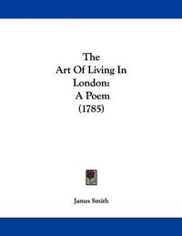 Cover image for The Art of Living in London: A Poem (1785)