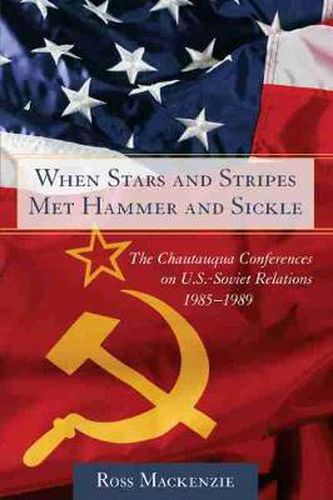 When Stars and Stripes Met Hammer and Sickle: The Chautauqua Conferences on U.S-Soviet Relations, 1985-1989