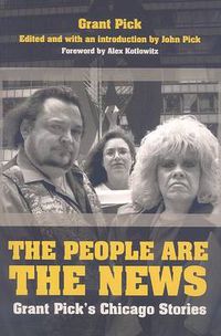 Cover image for The People are the News: Grant Pick's Chicago Stories