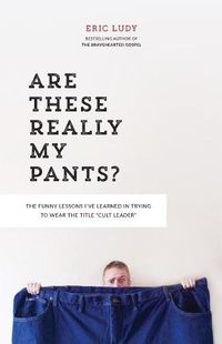 Cover image for Are These Really My Pants?: The Funnly Lessons I've Learned in Trying to Wear the Title Cult Leader