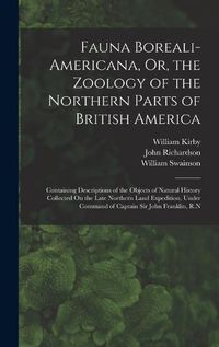 Cover image for Fauna Boreali-Americana, Or, the Zoology of the Northern Parts of British America