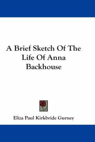 Cover image for A Brief Sketch of the Life of Anna Backhouse