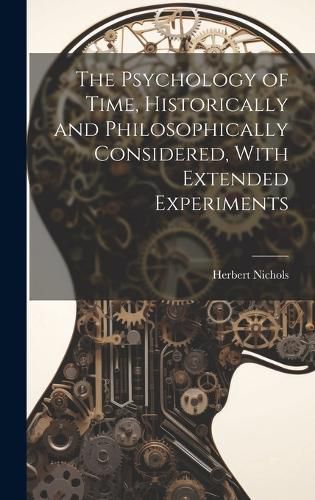 Cover image for The Psychology of Time, Historically and Philosophically Considered, With Extended Experiments