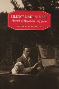 Cover image for Silence Made Visible: Howard O'Hagan and Tay John