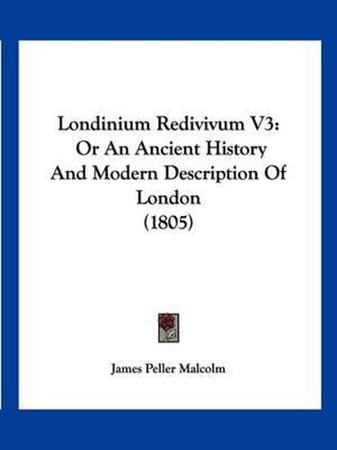 Cover image for Londinium Redivivum V3: Or an Ancient History and Modern Description of London (1805)