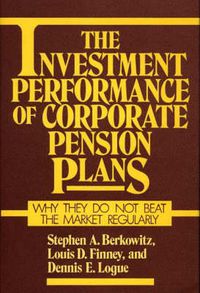 Cover image for The Investment Performance of Corporate Pension Plans: Why They Do Not Beat the Market Regularly