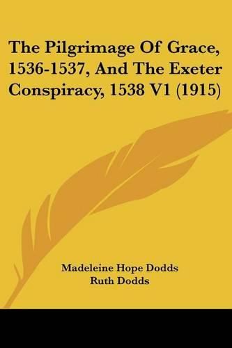 The Pilgrimage of Grace, 1536-1537, and the Exeter Conspiracy, 1538 V1 (1915)