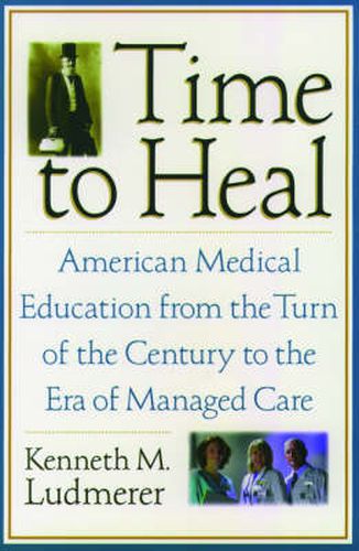 Cover image for Time to Heal: American medical education from the turn of the century to the era of managed care