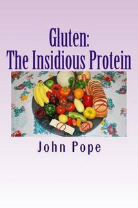 Cover image for Gluten: The Insidious Protein: A Personal Journey