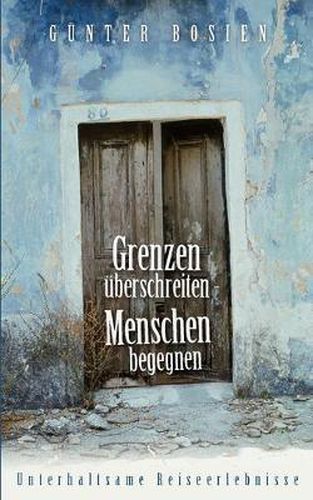 Cover image for Grenzen uberschreiten - Menschen begegnen: Unterhaltsame Reiseerlebnisse