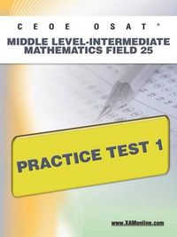 Cover image for Ceoe Osat Middle Level-Intermediate Mathematics Field 25 Practice Test 1