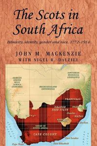 Cover image for The Scots in South Africa: Ethnicity, Identity, Gender and Race, 1772-1914