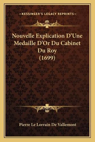 Nouvelle Explication D'Une Medaille D'Or Du Cabinet Du Roy (1699)