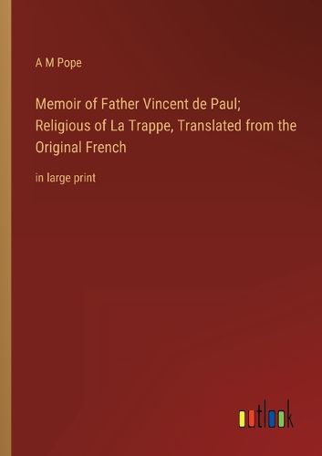 Memoir of Father Vincent de Paul; Religious of La Trappe, Translated from the Original French