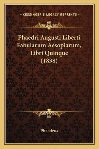 Phaedri Augusti Liberti Fabularum Aesopiarum, Libri Quinque (1838)