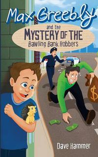 Cover image for Max Greebly and the Mystery of the Bawling Bank Robbers