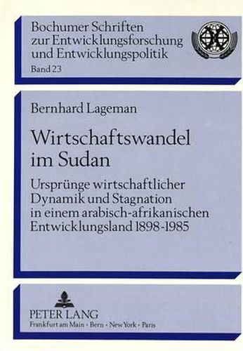 Cover image for Wirtschaftswandel Im Sudan: Urspruenge Wirtschaftlicher Dynamik Und Stagnation in Einem Arabisch-Afrikanischen Entwicklungsland 1898 - 1985