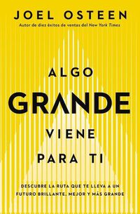 Cover image for Algo Grande Viene Para Ti: Descubre La Ruta Que Te Lleva a Un Futuro Brillante, Mejor Y Mas Grande