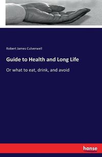 Cover image for Guide to Health and Long Life: Or what to eat, drink, and avoid