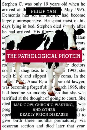 Cover image for The Pathological Protein: Mad Cow, Chronic Wasting, and Other Deadly Prion Diseases