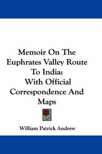 Cover image for Memoir on the Euphrates Valley Route to India: With Official Correspondence and Maps