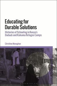 Cover image for Educating for Durable Solutions: Histories of Schooling in Kenya's Dadaab and Kakuma Refugee Camps