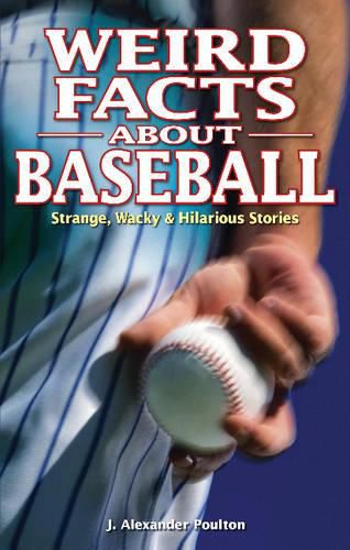 Weird Facts about Baseball: Strange, Wacky & Hilarious Stories