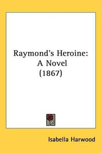 Cover image for Raymond's Heroine: A Novel (1867)