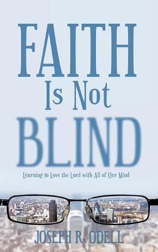 Cover image for Faith Is Not Blind: Learning to Love the Lord with All of Our Mind