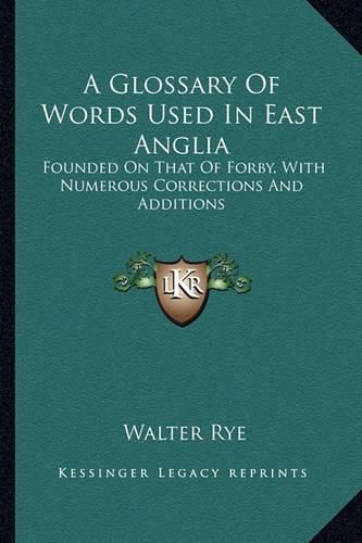 A Glossary of Words Used in East Anglia: Founded on That of Forby, with Numerous Corrections and Additions