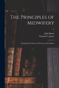 Cover image for The Principles of Midwifery; Including the Diseases of Women and Children; 2