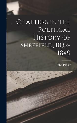 Chapters in the Political History of Sheffield, 1832-1849