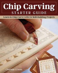 Cover image for Chip Carving Starter Guide: Learn to Chip Carve with 24 Skill-Building Projects