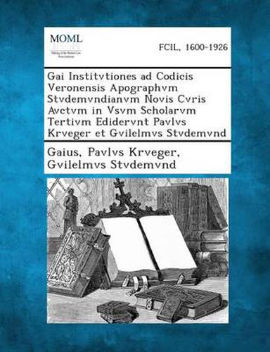 Cover image for Gai Institvtiones Ad Codicis Veronensis Apographvm Stvdemvndianvm Novis Cvris Avctvm in Vsvm Scholarvm Tertivm Edidervnt Pavlvs Krveger Et Gvilelmvs S