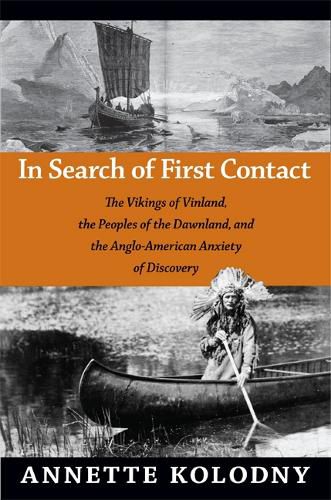 Cover image for In Search of First Contact: The Vikings of Vinland, the Peoples of the Dawnland, and the Anglo-American Anxiety of Discovery