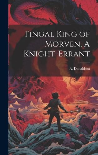 Cover image for Fingal King of Morven, A Knight-Errant