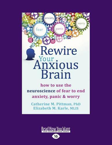 Cover image for Rewire Your Anxious Brain: How to Use the Neuroscience of Fear to End Anxiety, Panic and Worry