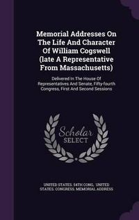 Cover image for Memorial Addresses on the Life and Character of William Cogswell (Late a Representative from Massachusetts): Delivered in the House of Representatives and Senate, Fifty-Fourth Congress, First and Second Sessions