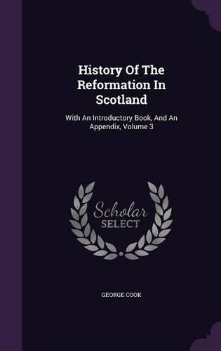 Cover image for History of the Reformation in Scotland: With an Introductory Book, and an Appendix, Volume 3