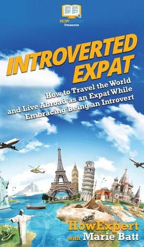 Cover image for Introverted Expat: How to Travel the World and Live Abroad as an Expat While Embracing Being an Introvert