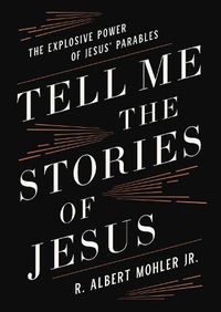 Cover image for Tell Me the Stories of Jesus: The Explosive Power of Jesus' Parables