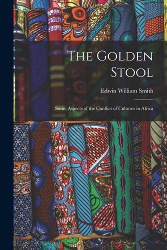 The Golden Stool: Some Aspects of the Conflict of Cultures in Africa