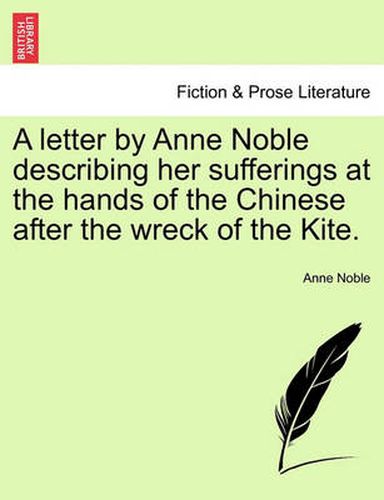 Cover image for A Letter by Anne Noble Describing Her Sufferings at the Hands of the Chinese After the Wreck of the Kite.