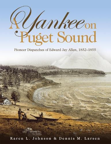 Cover image for A Yankee on Puget Sound: Pioneer Dispatches of Edward Jay Allen, 1852-1855