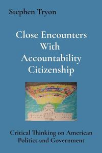Cover image for Close Encounters With Accountability Citizenship: Critical Thinking on American Politics and Government