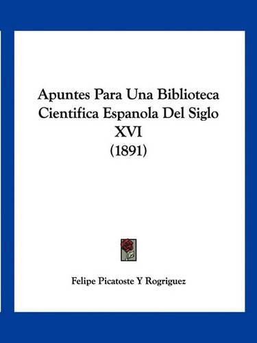 Cover image for Apuntes Para Una Biblioteca Cientifica Espanola del Siglo XVI (1891)