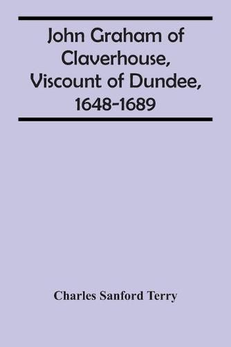 John Graham Of Claverhouse, Viscount Of Dundee, 1648-1689