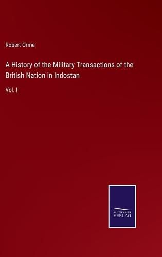 A History of the Military Transactions of the British Nation in Indostan: Vol. I