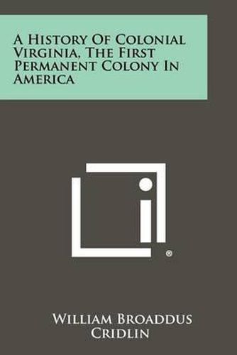 Cover image for A History of Colonial Virginia, the First Permanent Colony in America